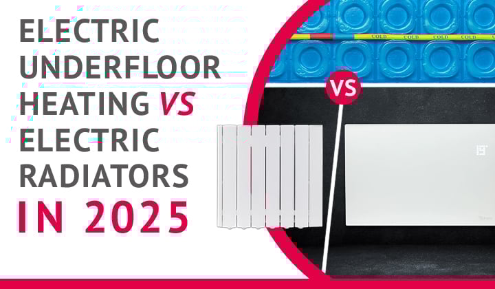 Electric underfloor heating vs electric radiators in 2025 – which makes more sense?
