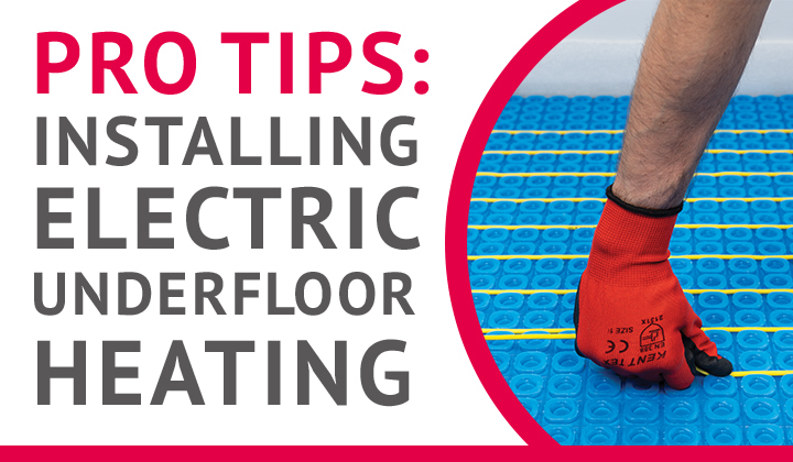 Pro tips for installing electric underfloor heating