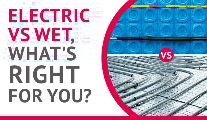 Electric underfloor heating VS wet underfloor heating, what's right for you?